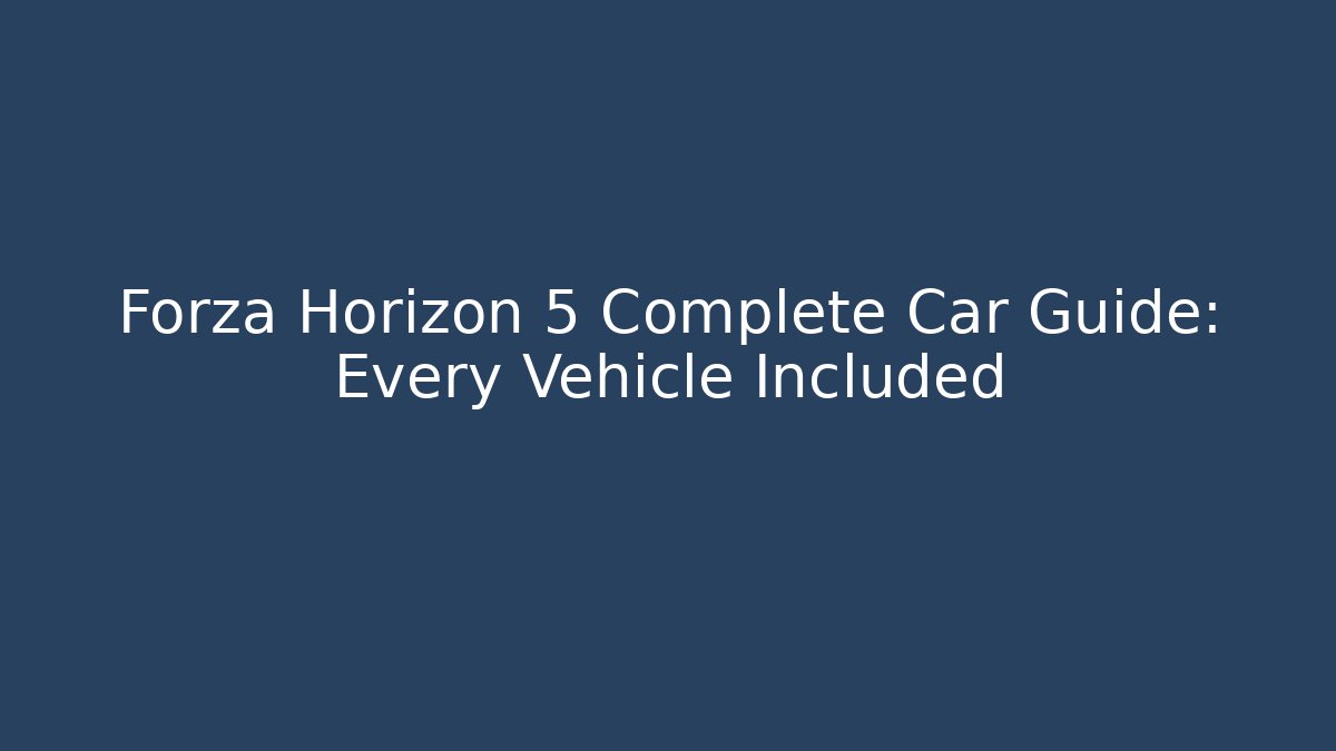 Forza Horizon 5 Complete Car Guide: Every Vehicle Included
