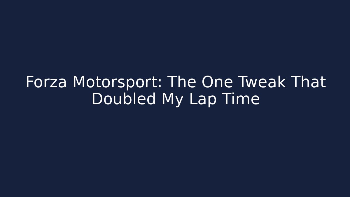 Forza Motorsport: The One Tweak That Doubled My Lap Time