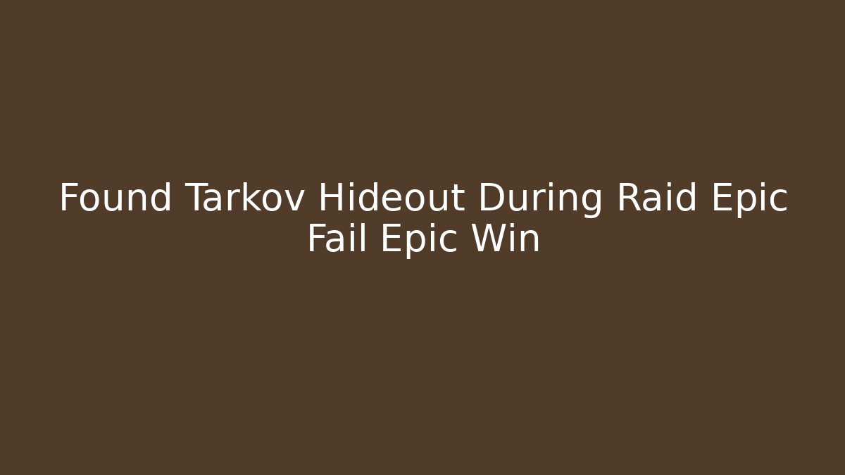 Found Tarkov Hideout During Raid Epic Fail Epic Win