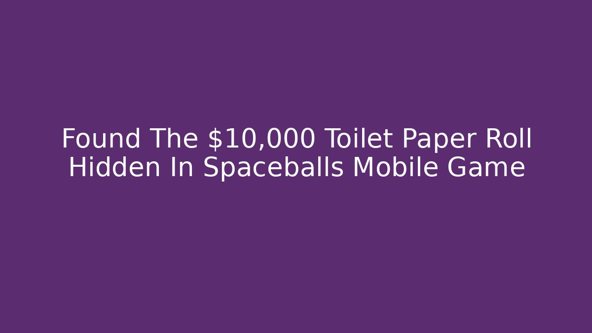 Found The $10,000 Toilet Paper Roll Hidden In Spaceballs Mobile Game