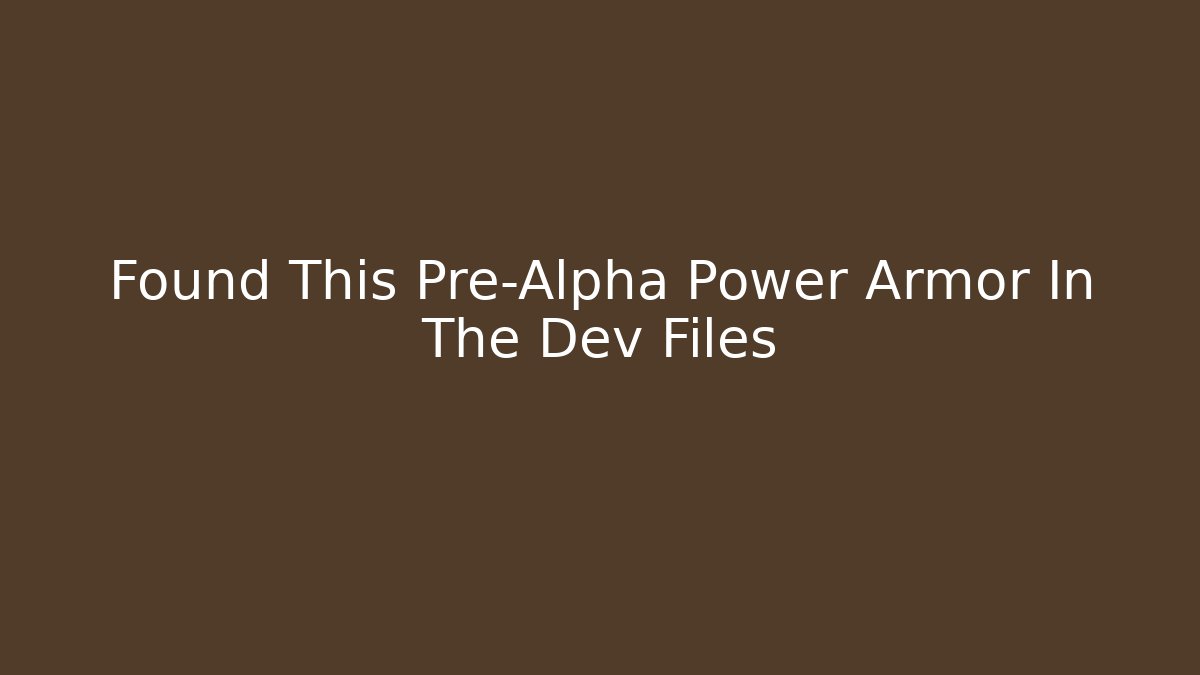 Found This Pre-Alpha Power Armor In The Dev Files