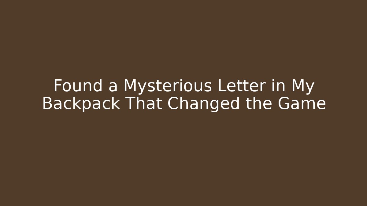 Found a Mysterious Letter in My Backpack That Changed the Game