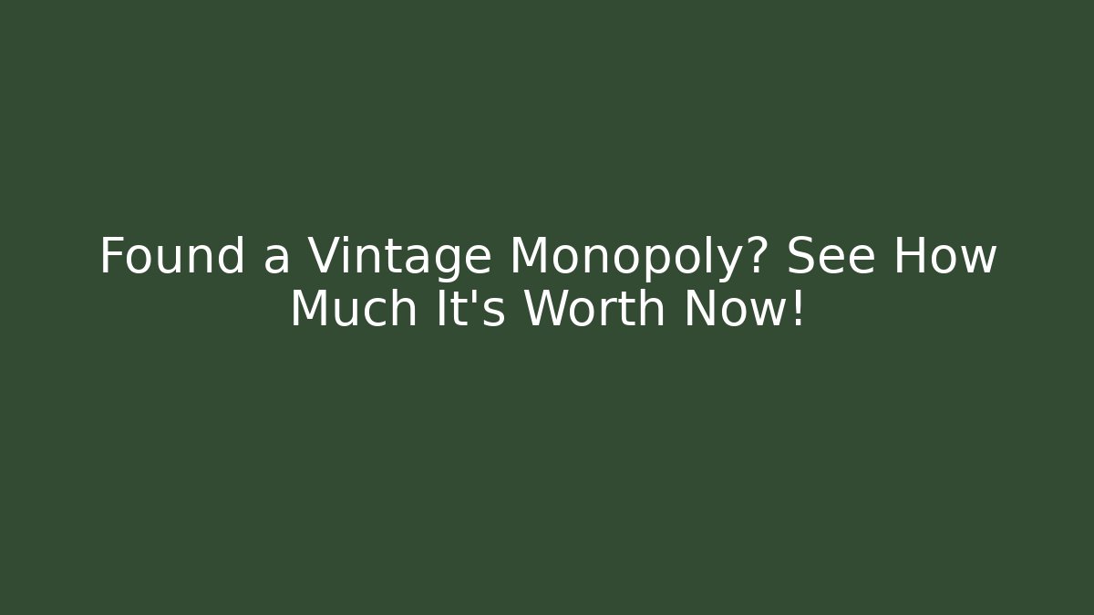 Found a Vintage Monopoly? See How Much It’s Worth Now!