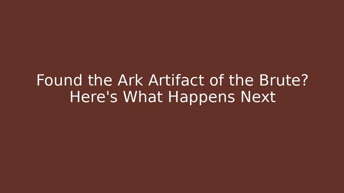 Found the Ark Artifact of the Brute? Here’s What Happens Next - Vintage E-Juice