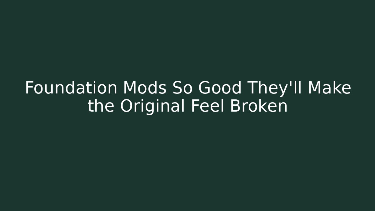 Foundation Mods So Good They’ll Make the Original Feel Broken - Vintage E-Juice