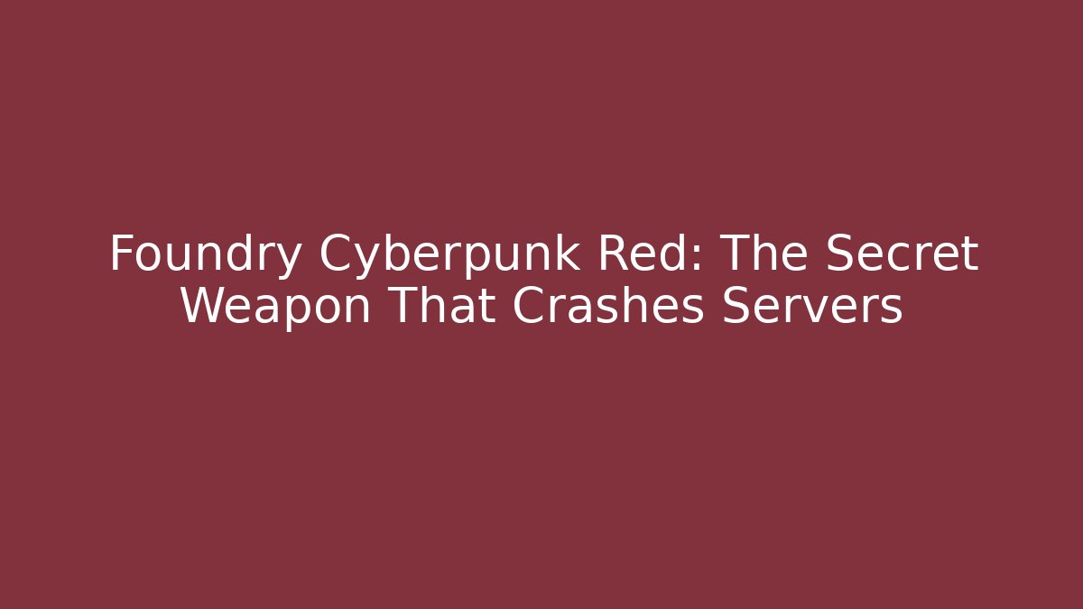 Foundry Cyberpunk Red: The Secret Weapon That Crashes Servers - Vintage E-Juice