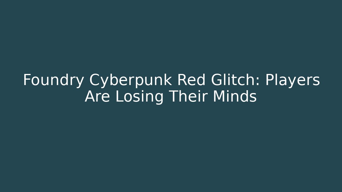 Foundry Cyberpunk Red Glitch: Players Are Losing Their Minds