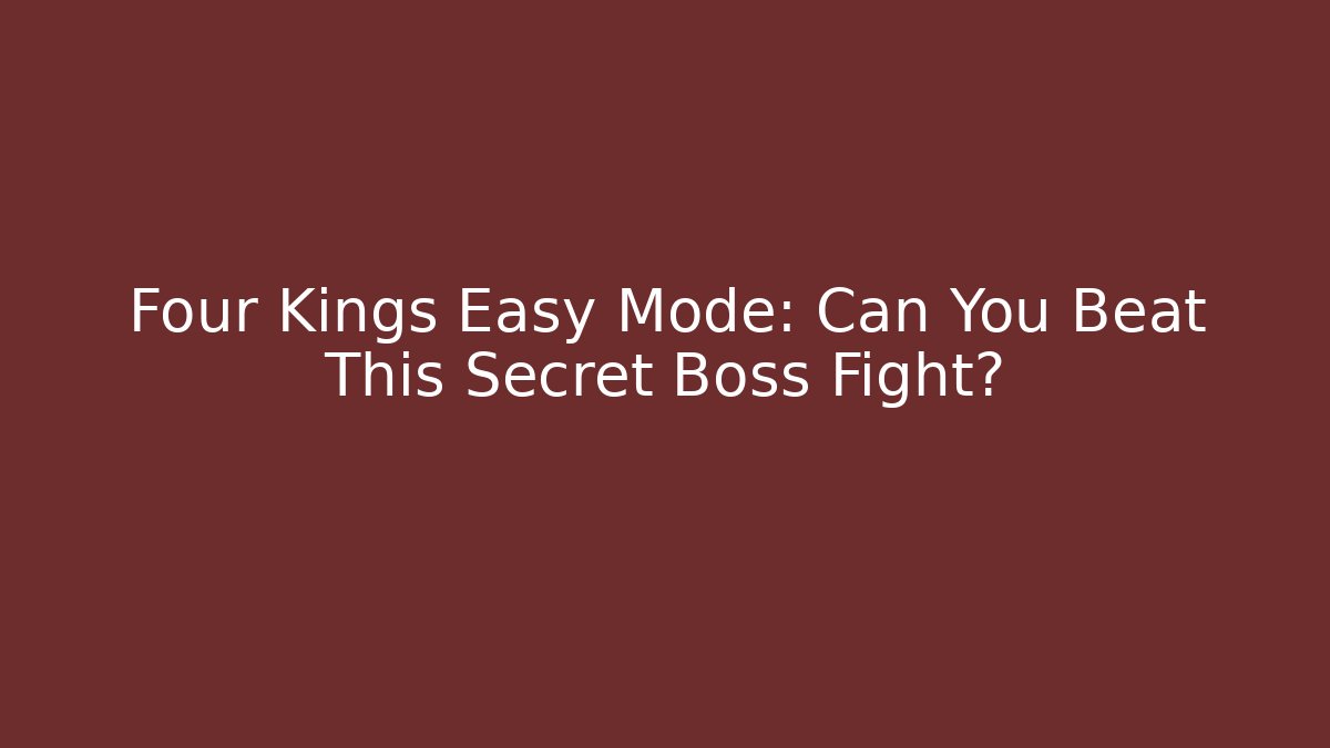 Four Kings Easy Mode: Can You Beat This Secret Boss Fight?