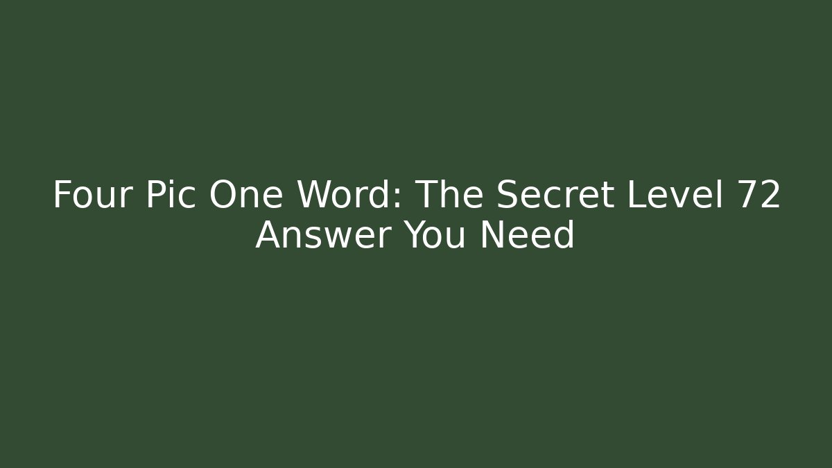 Four Pic One Word: The Secret Level 72 Answer You Need