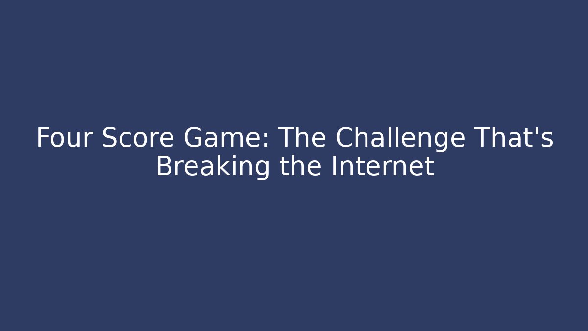 Four Score Game: The Challenge That's Breaking the Internet
