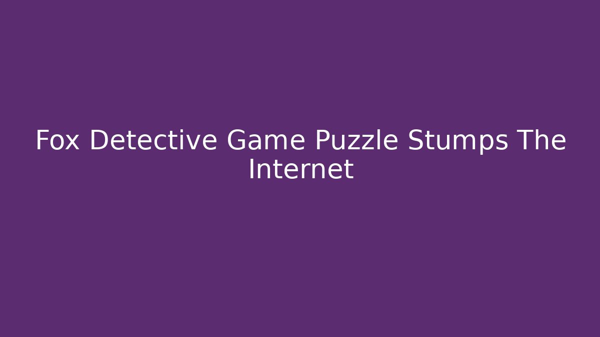 Fox Detective Game Puzzle Stumps The Internet
