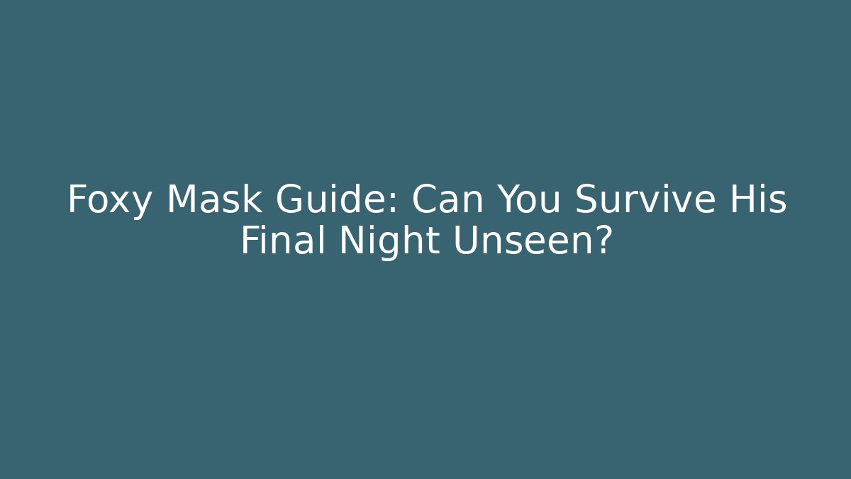 Foxy Mask Guide: Can You Survive His Final Night Unseen?