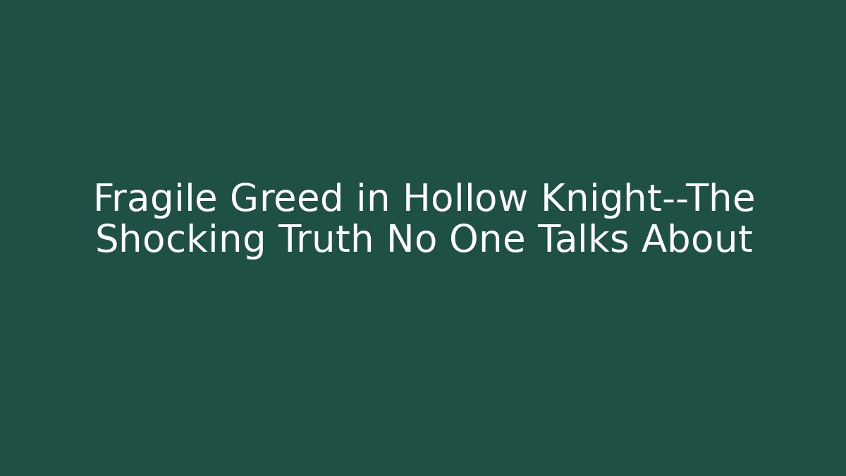 Fragile Greed in Hollow Knight—The Shocking Truth No One Talks About