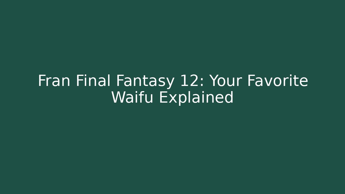 Fran Final Fantasy 12: Your Favorite Waifu Explained