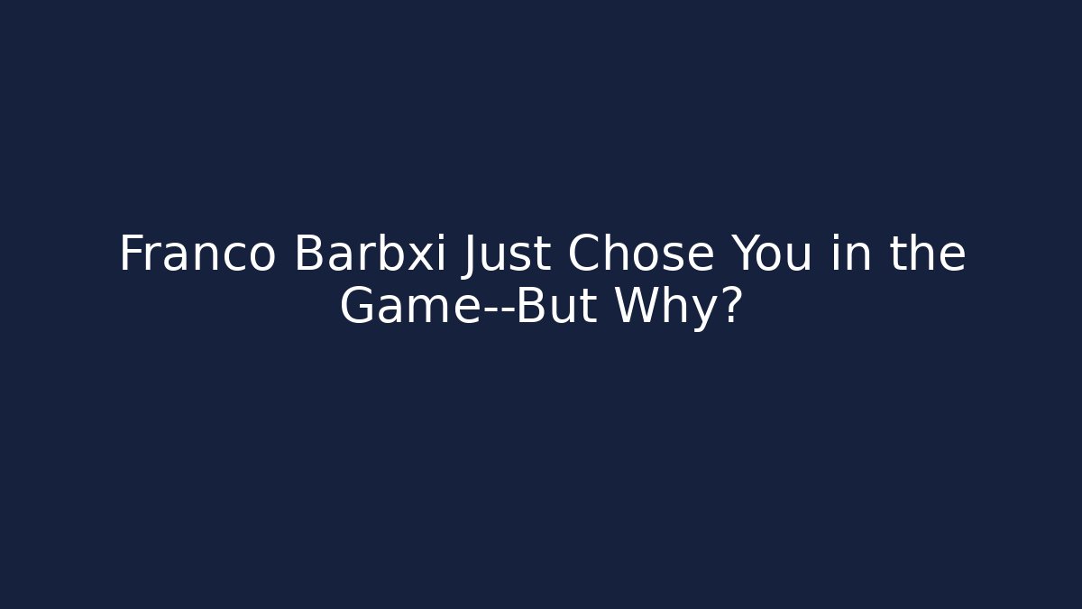 Franco Barbxi Just Chose You in the Game—But Why?