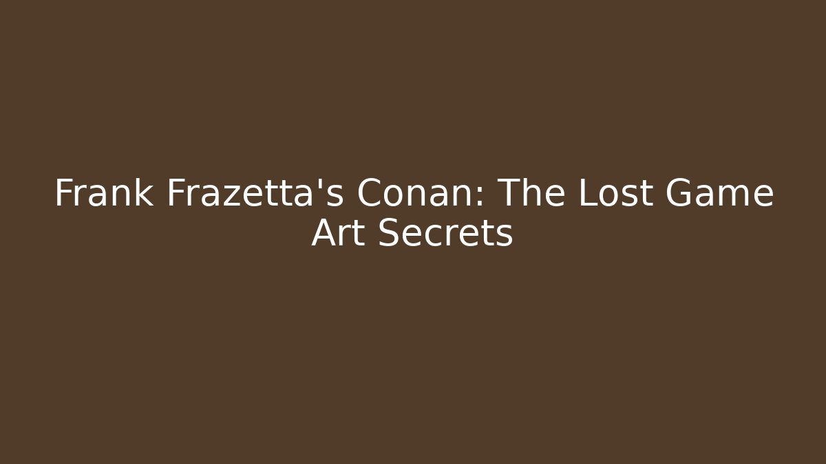 Frank Frazetta's Conan: The Lost Game Art Secrets
