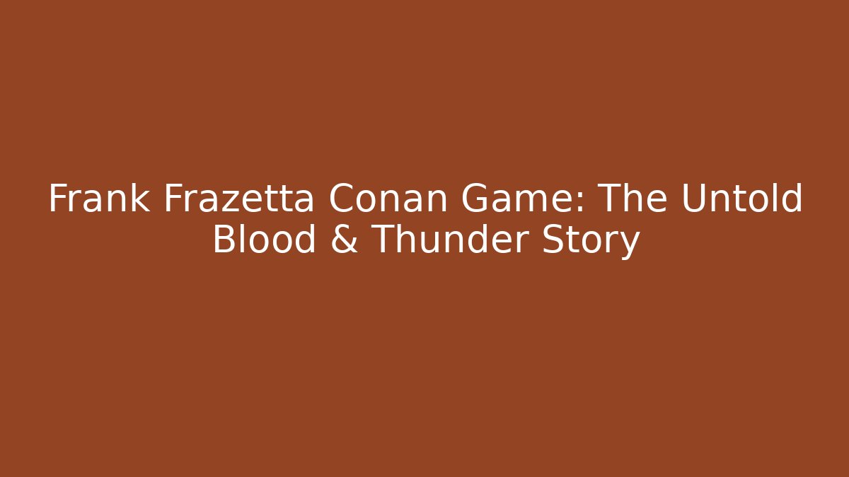 Frank Frazetta Conan Game: The Untold Blood & Thunder Story - Vintage E-Juice