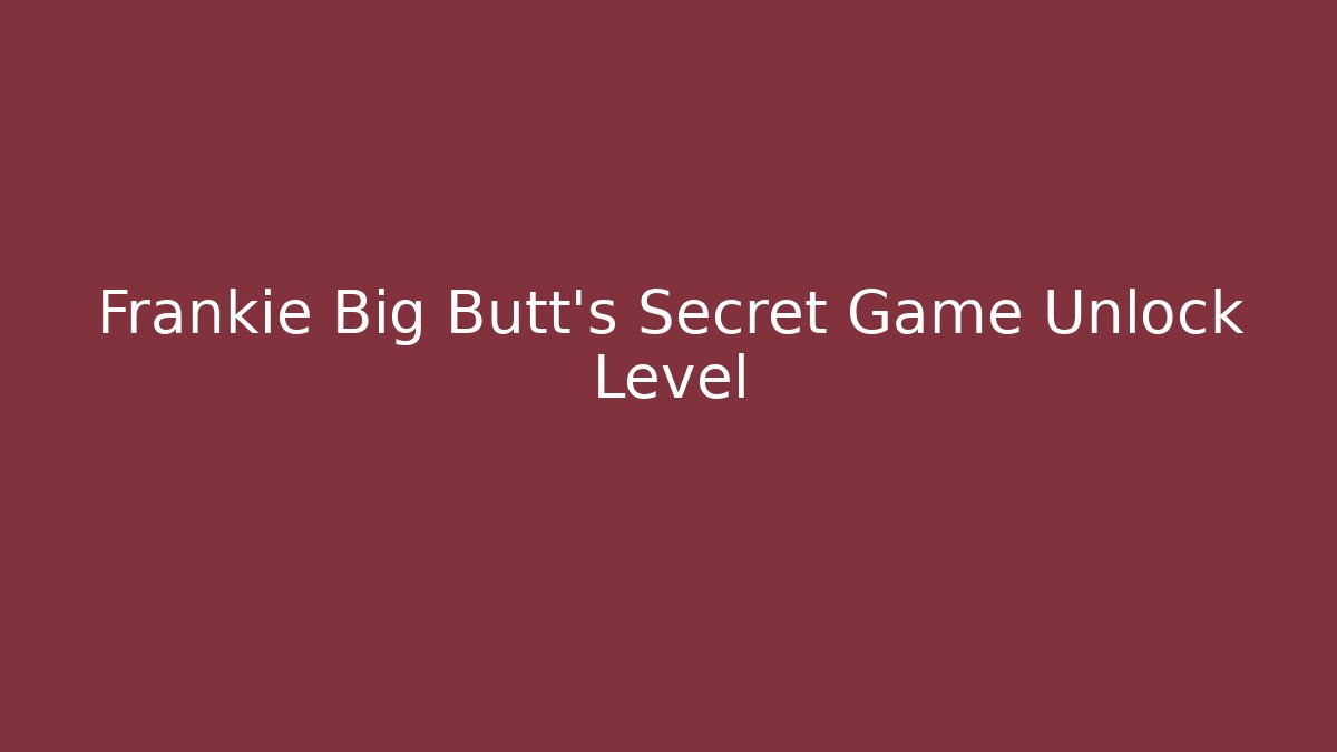 Frankie Big Butt's Secret Game Unlock Level
