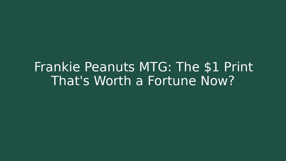 Frankie Peanuts MTG: The $1 Print That's Worth a Fortune Now?