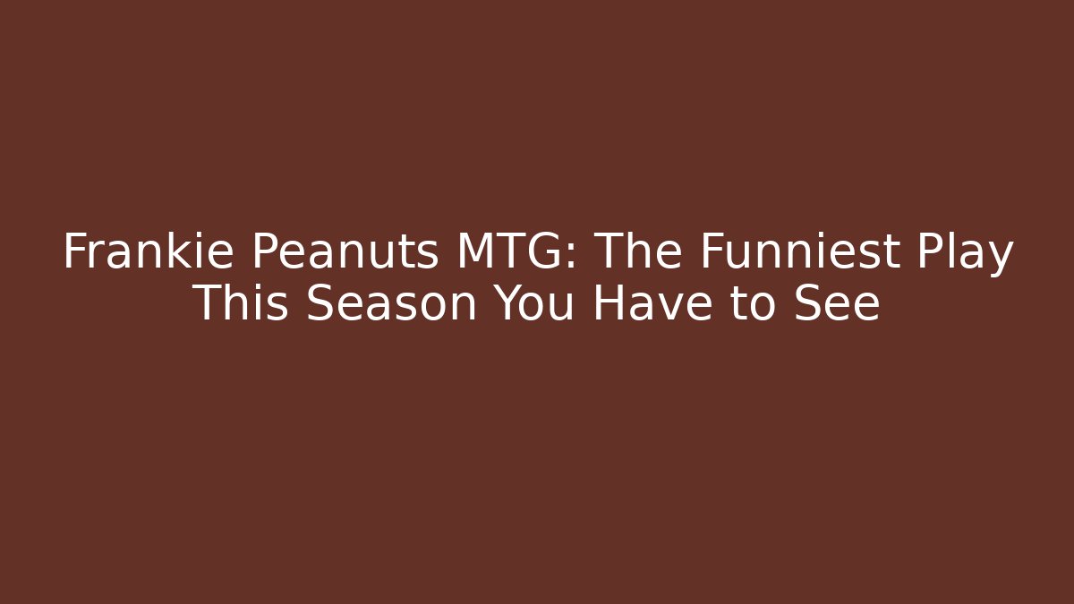 Frankie Peanuts MTG: The Funniest Play This Season You Have to See - Vintage E-Juice
