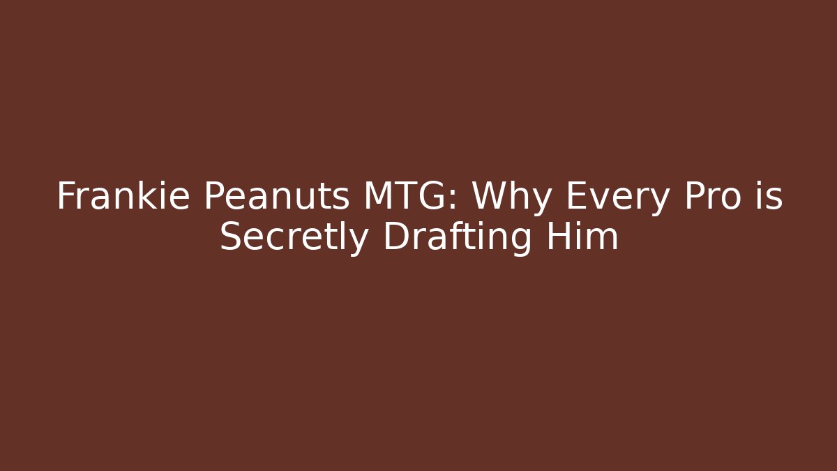 Frankie Peanuts MTG: Why Every Pro is Secretly Drafting Him