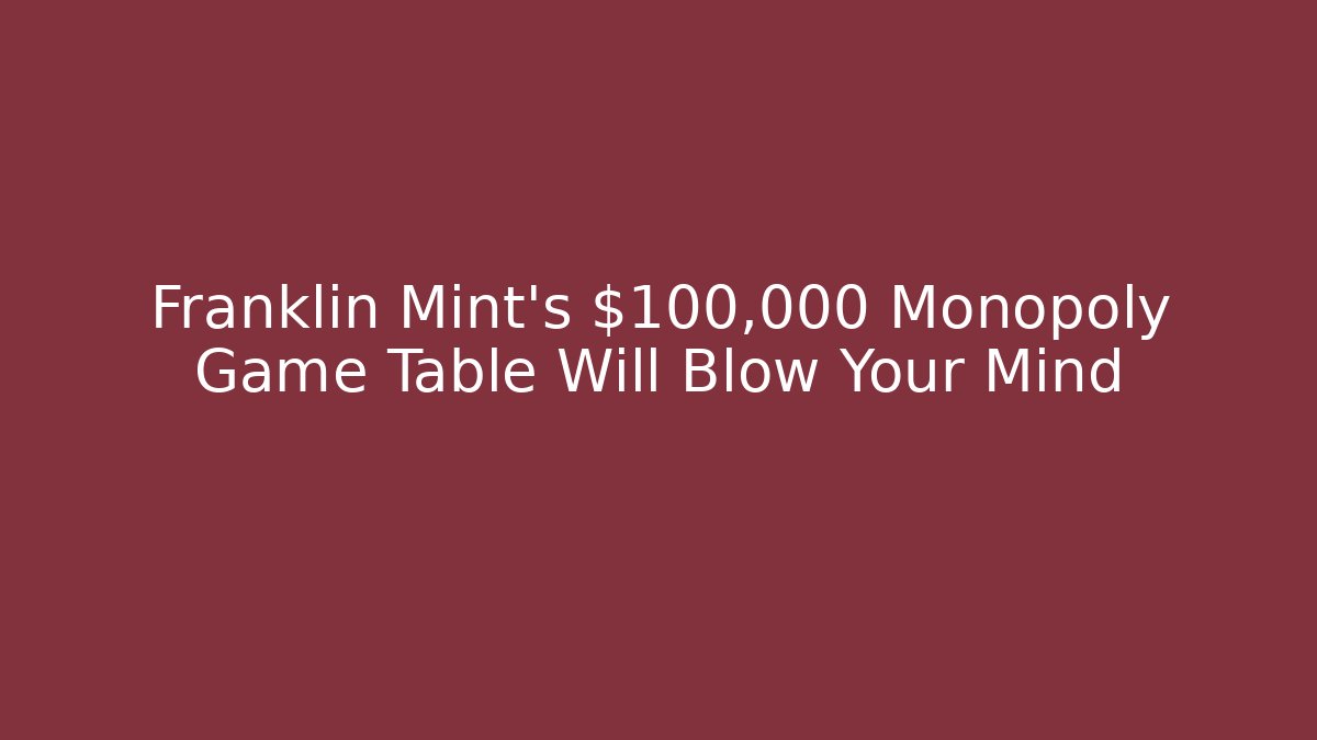 Franklin Mint's $100,000 Monopoly Game Table Will Blow Your Mind