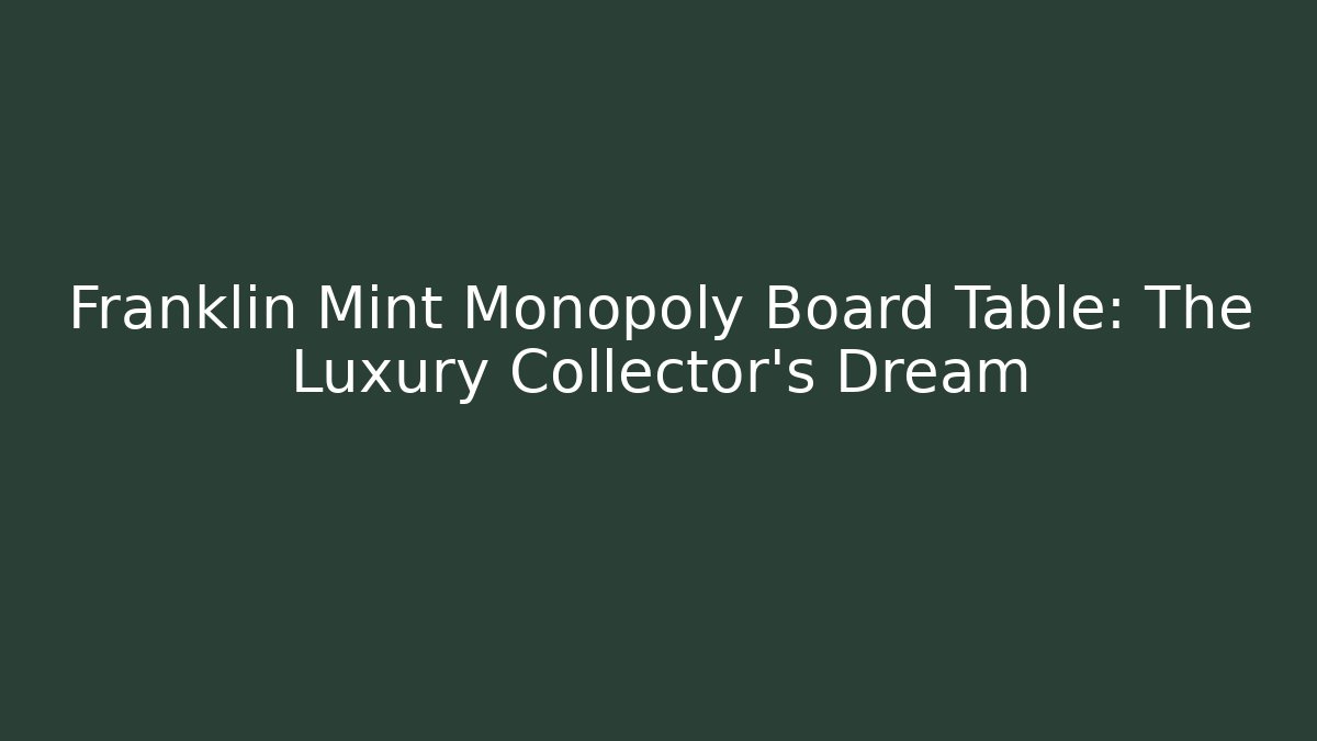 Franklin Mint Monopoly Board Table: The Luxury Collector's Dream