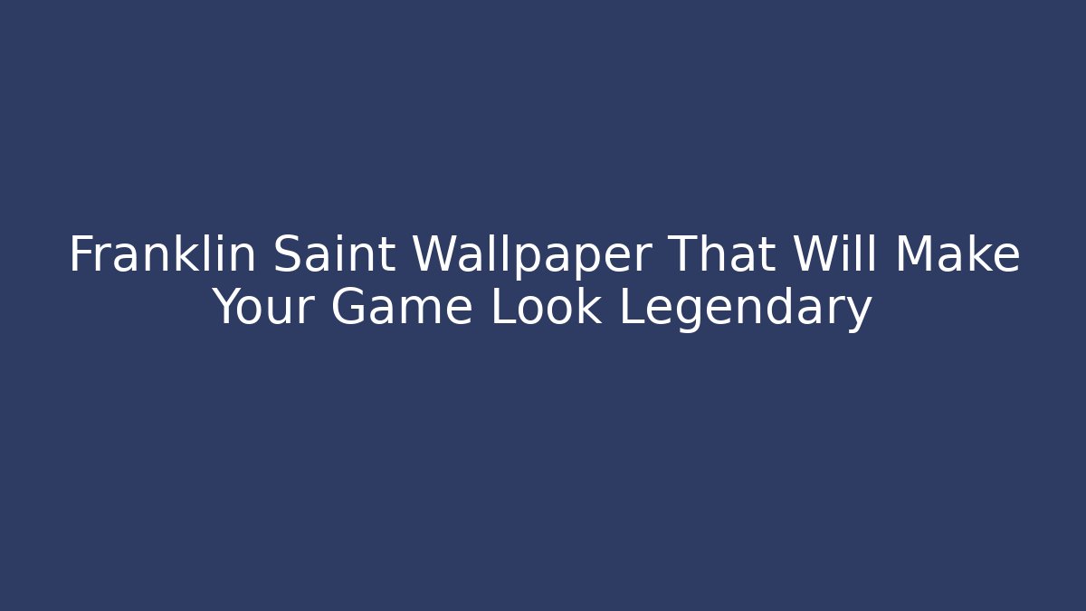 Franklin Saint Wallpaper That Will Make Your Game Look Legendary