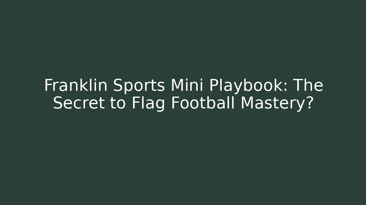 Franklin Sports Mini Playbook: The Secret to Flag Football Mastery?