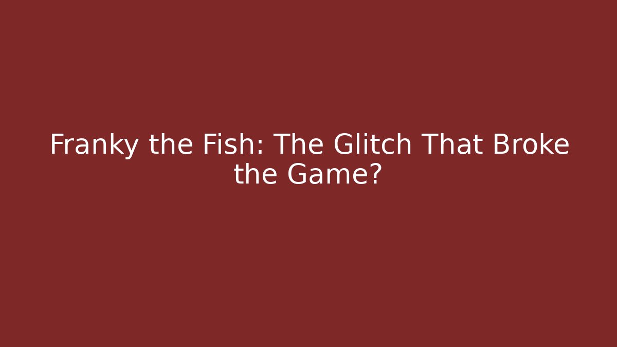 Franky the Fish: The Glitch That Broke the Game?