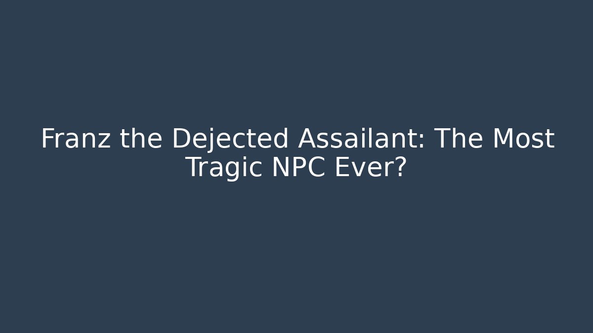 Franz the Dejected Assailant: The Most Tragic NPC Ever? - Vintage E-Juice