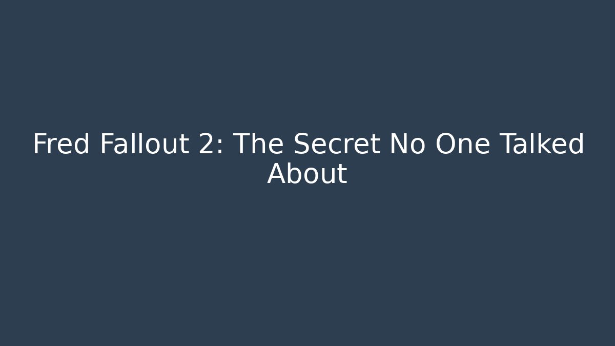 Fred Fallout 2: The Secret No One Talked About