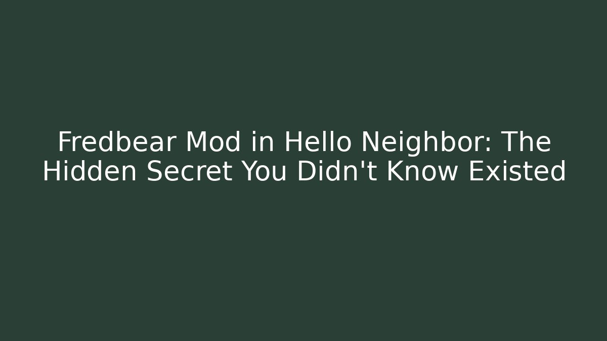 Fredbear Mod in Hello Neighbor: The Hidden Secret You Didn’t Know Existed