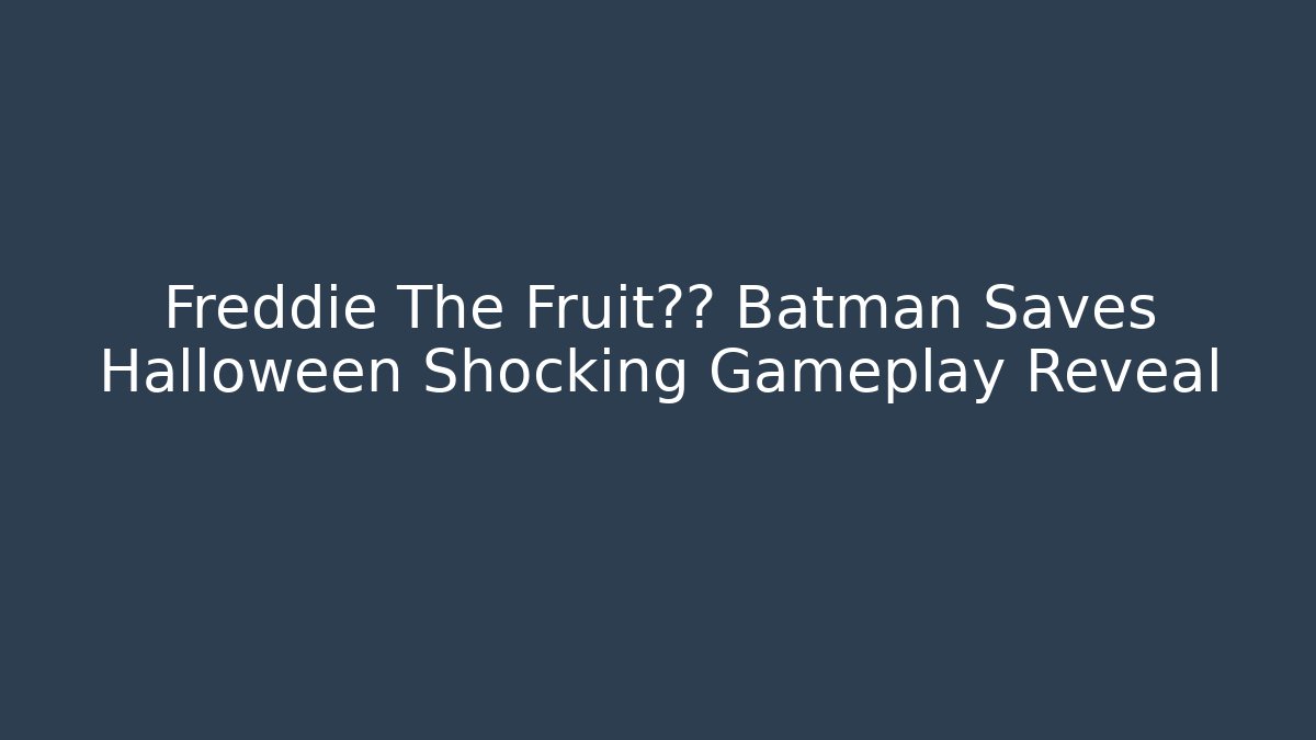 Freddie The Fruit蝙蝠 Batman Saves Halloween Shocking Gameplay Reveal