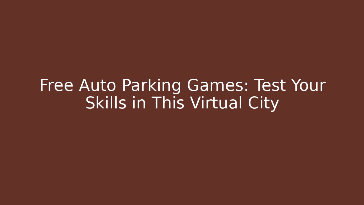 Free Auto Parking Games: Test Your Skills in This Virtual City