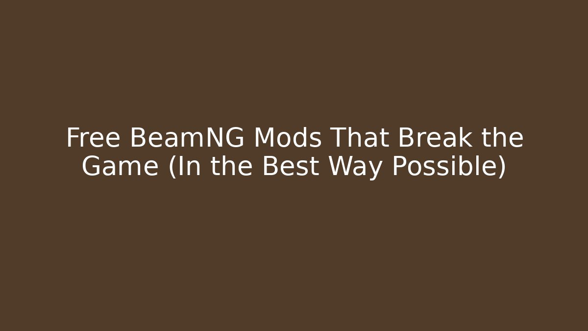 Free BeamNG Mods That Break the Game (In the Best Way Possible)