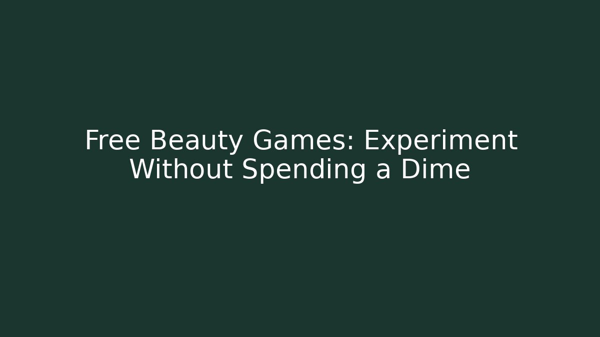 Free Beauty Games: Experiment Without Spending a Dime