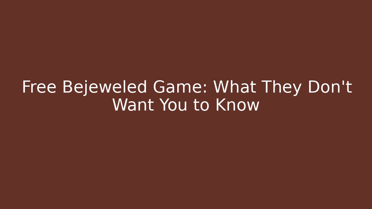 Free Bejeweled Game: What They Don't Want You to Know