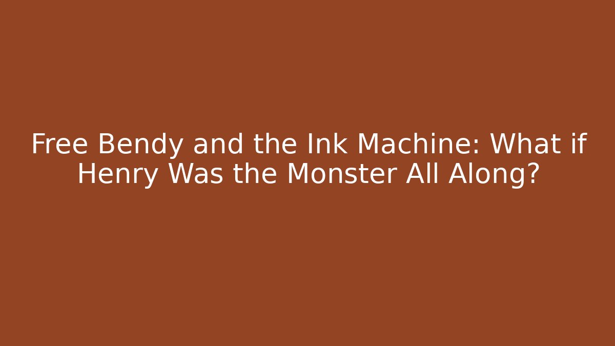 Free Bendy and the Ink Machine: What if Henry Was the Monster All Along?