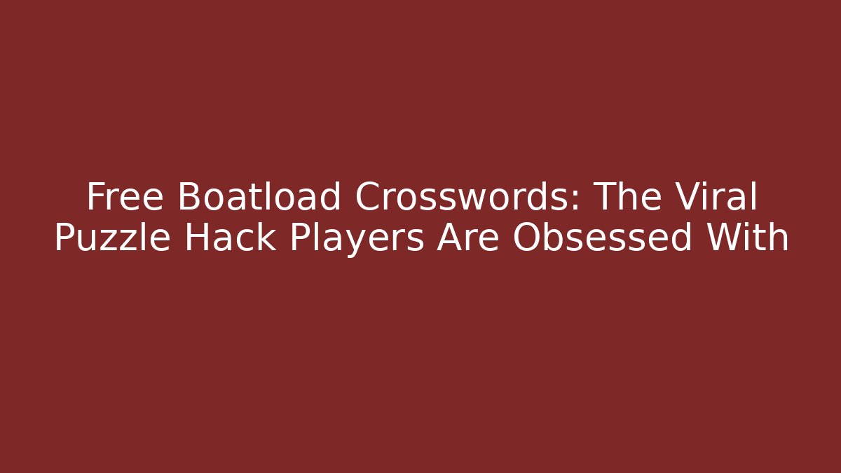 Free Boatload Crosswords: The Viral Puzzle Hack Players Are Obsessed With