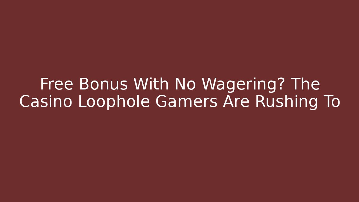 Free Bonus With No Wagering? The Casino Loophole Gamers Are Rushing To