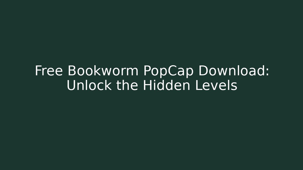 Free Bookworm PopCap Download: Unlock the Hidden Levels