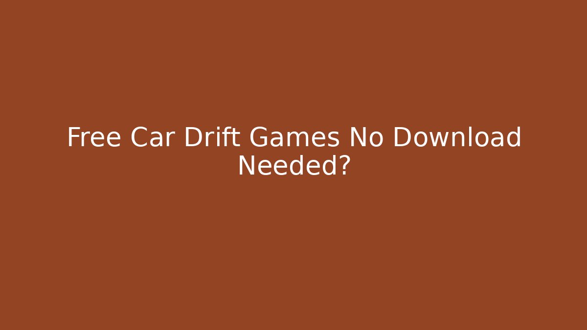 Free Car Drift Games No Download Needed?