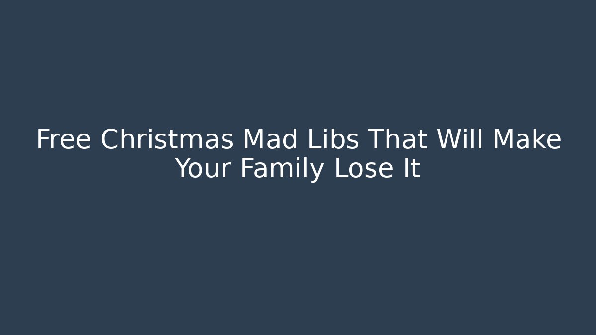 Free Christmas Mad Libs That Will Make Your Family Lose It
