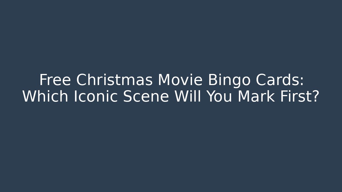Free Christmas Movie Bingo Cards: Which Iconic Scene Will You Mark First?