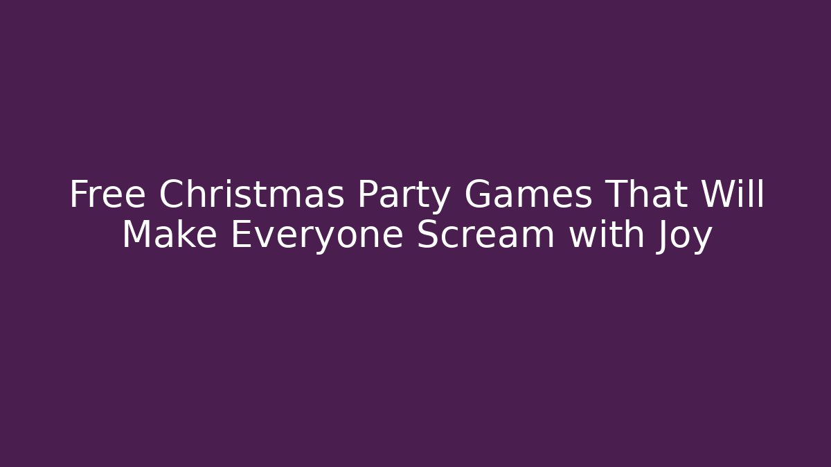 Free Christmas Party Games That Will Make Everyone Scream with Joy