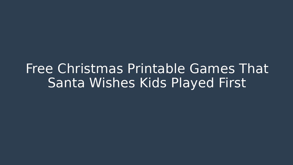 Free Christmas Printable Games That Santa Wishes Kids Played First