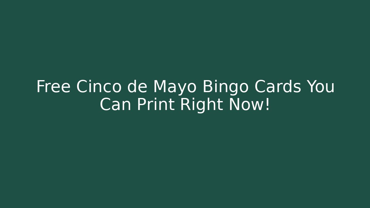 Free Cinco de Mayo Bingo Cards You Can Print Right Now!