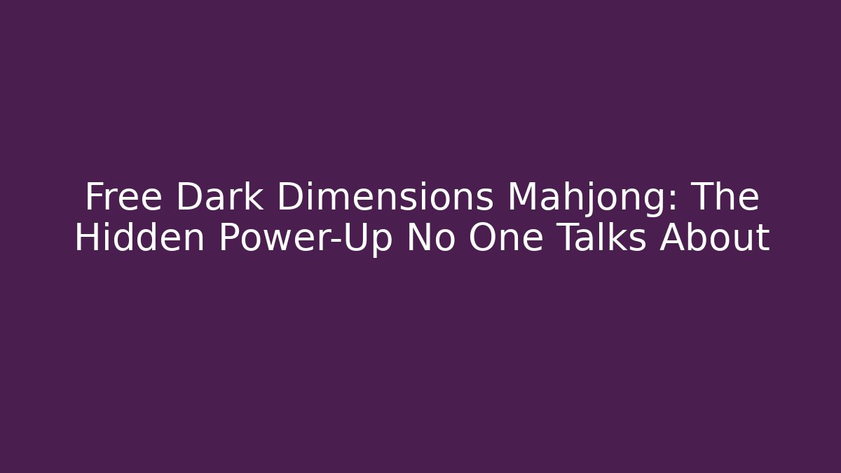 Free Dark Dimensions Mahjong: The Hidden Power-Up No One Talks About