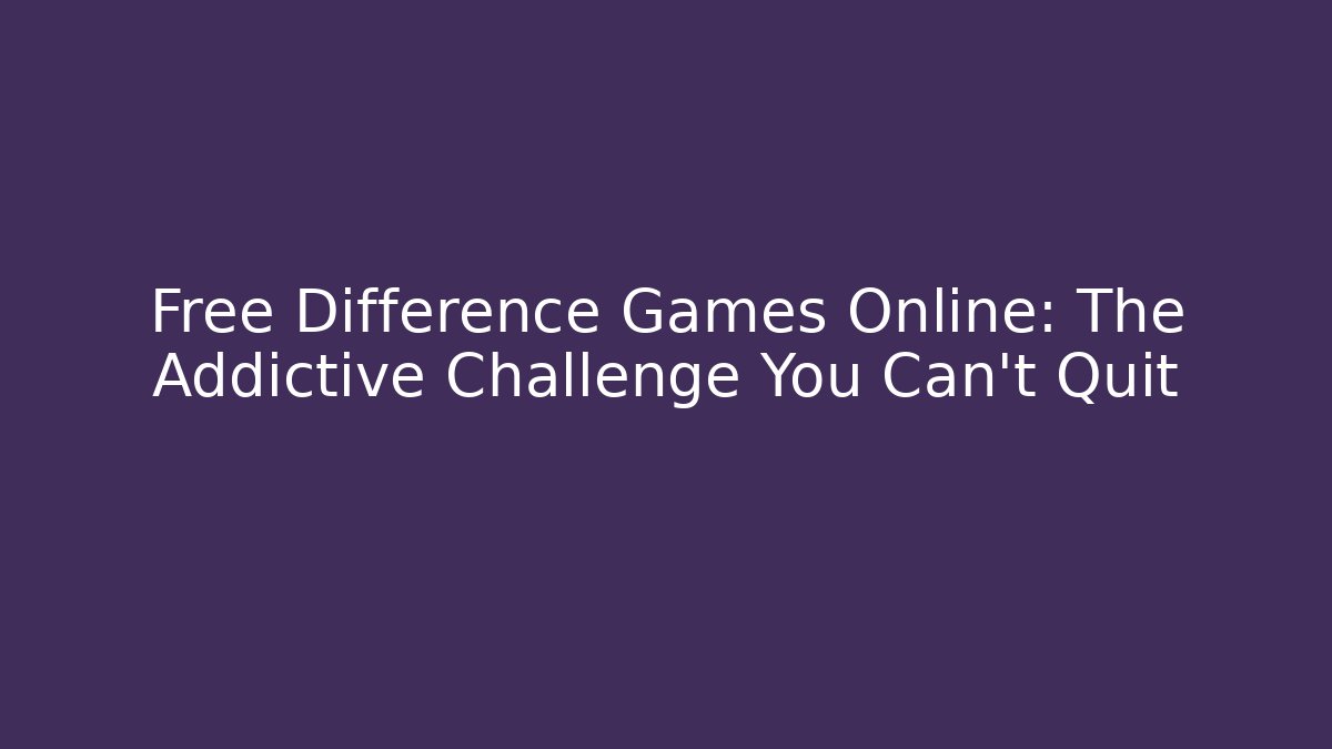 Free Difference Games Online: The Addictive Challenge You Can't Quit